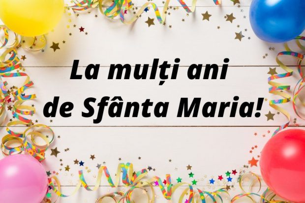 Ce nume se serbează de Sfânta Maria. Cui spunem “La mulți ani”