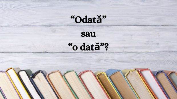 Odată sau o dată. Când și cum le folosim corect