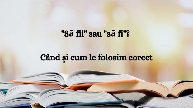 Să fii sau să fi. Când și cum le folosim corect