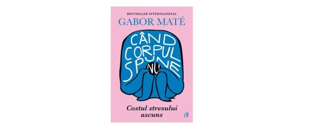 Comandă cartea ,,Când corpul spune nu” de la LIBREX și elimină stresul din viața ta!