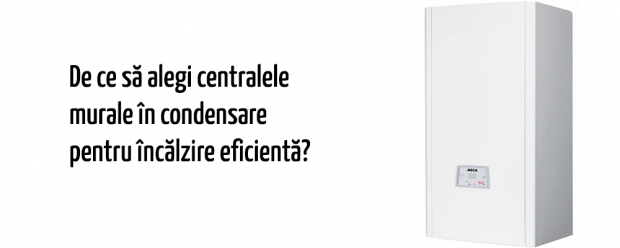 De ce să alegi centralele murale în condensare Arca pentru încălzire eficientă?